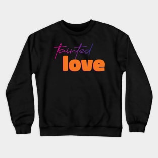 Tainted love Crewneck Sweatshirt